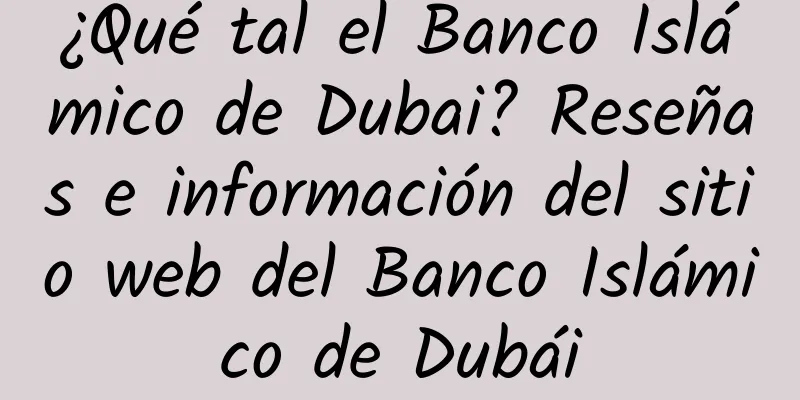 ¿Qué tal el Banco Islámico de Dubai? Reseñas e información del sitio web del Banco Islámico de Dubái