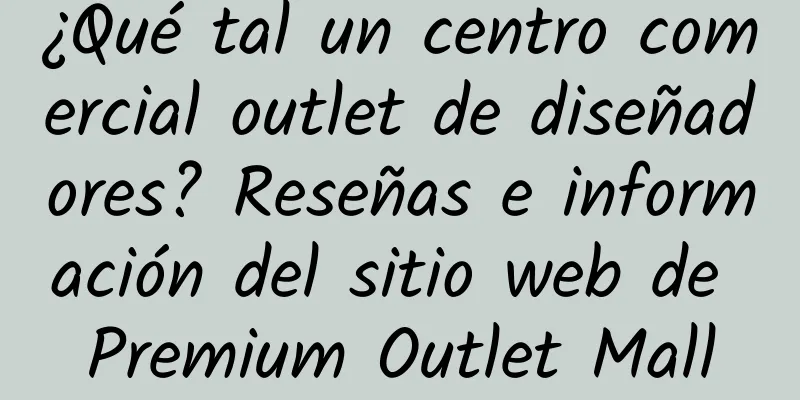 ¿Qué tal un centro comercial outlet de diseñadores? Reseñas e información del sitio web de Premium Outlet Mall