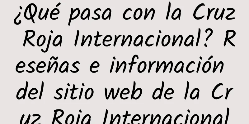 ¿Qué pasa con la Cruz Roja Internacional? Reseñas e información del sitio web de la Cruz Roja Internacional