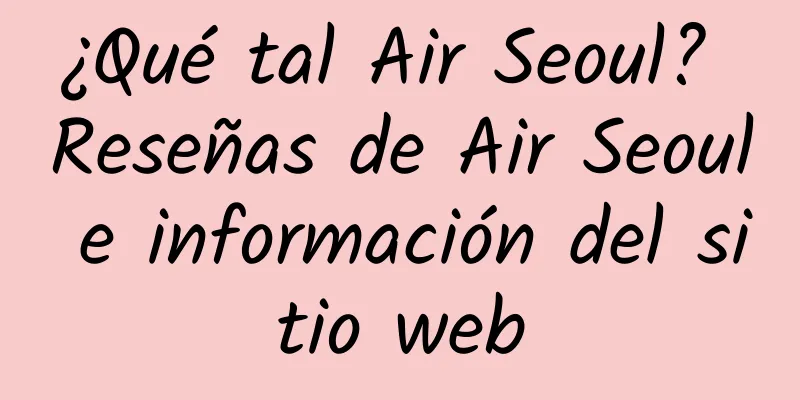 ¿Qué tal Air Seoul? Reseñas de Air Seoul e información del sitio web