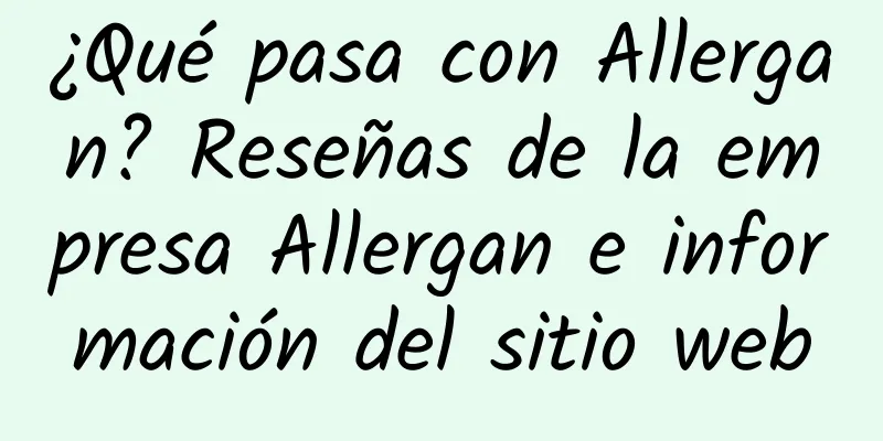 ¿Qué pasa con Allergan? Reseñas de la empresa Allergan e información del sitio web