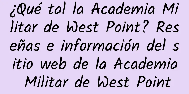 ¿Qué tal la Academia Militar de West Point? Reseñas e información del sitio web de la Academia Militar de West Point