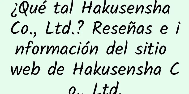 ¿Qué tal Hakusensha Co., Ltd.? Reseñas e información del sitio web de Hakusensha Co., Ltd.