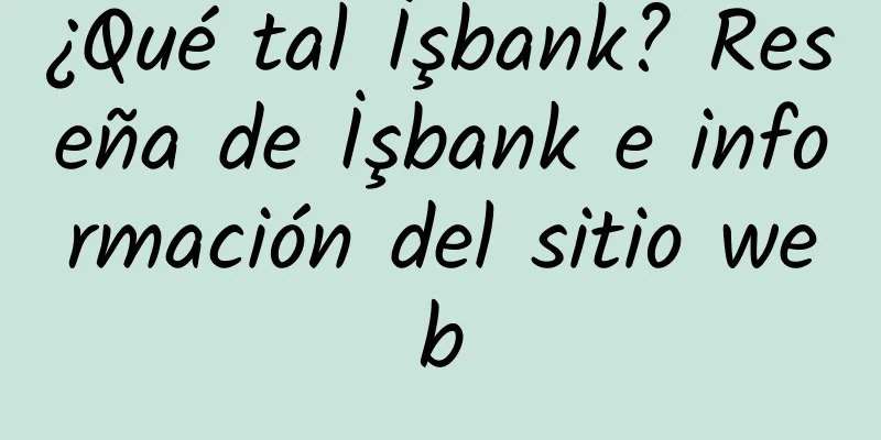 ¿Qué tal İşbank? Reseña de İşbank e información del sitio web