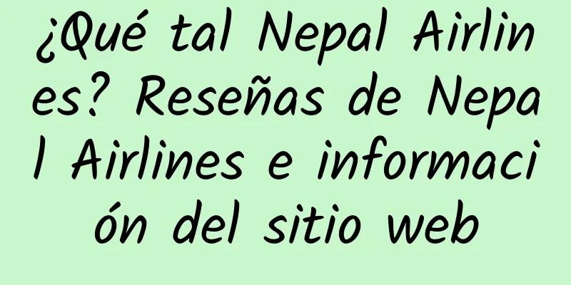 ¿Qué tal Nepal Airlines? Reseñas de Nepal Airlines e información del sitio web