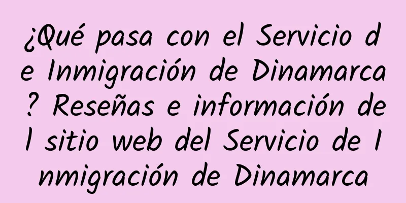 ¿Qué pasa con el Servicio de Inmigración de Dinamarca? Reseñas e información del sitio web del Servicio de Inmigración de Dinamarca