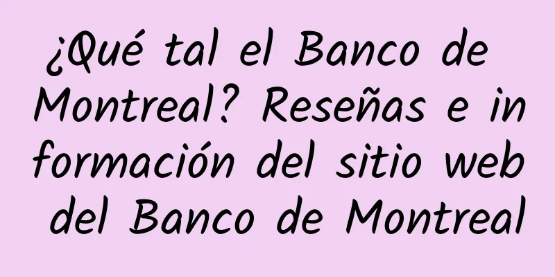 ¿Qué tal el Banco de Montreal? Reseñas e información del sitio web del Banco de Montreal