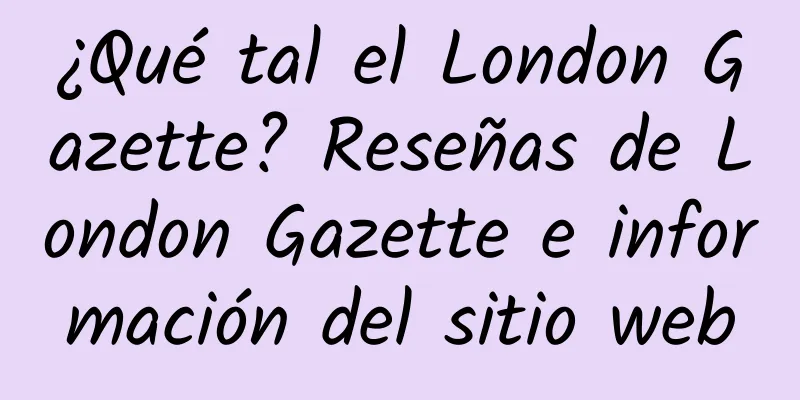 ¿Qué tal el London Gazette? Reseñas de London Gazette e información del sitio web