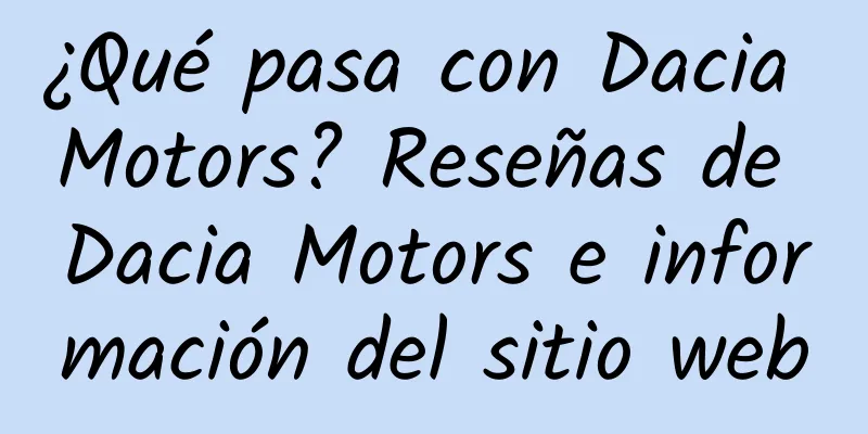 ¿Qué pasa con Dacia Motors? Reseñas de Dacia Motors e información del sitio web
