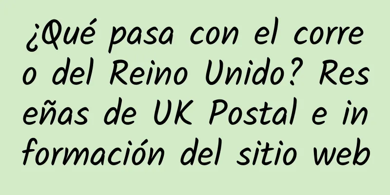 ¿Qué pasa con el correo del Reino Unido? Reseñas de UK Postal e información del sitio web