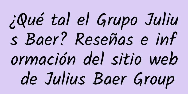 ¿Qué tal el Grupo Julius Baer? Reseñas e información del sitio web de Julius Baer Group