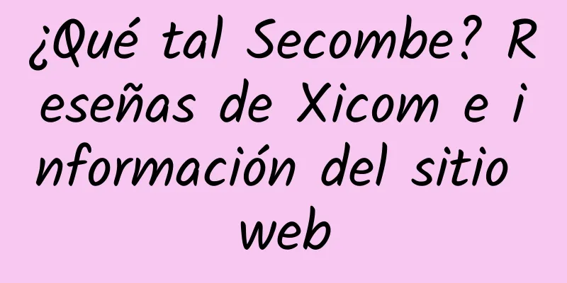 ¿Qué tal Secombe? Reseñas de Xicom e información del sitio web