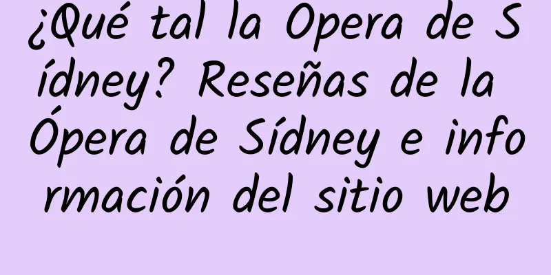 ¿Qué tal la Ópera de Sídney? Reseñas de la Ópera de Sídney e información del sitio web