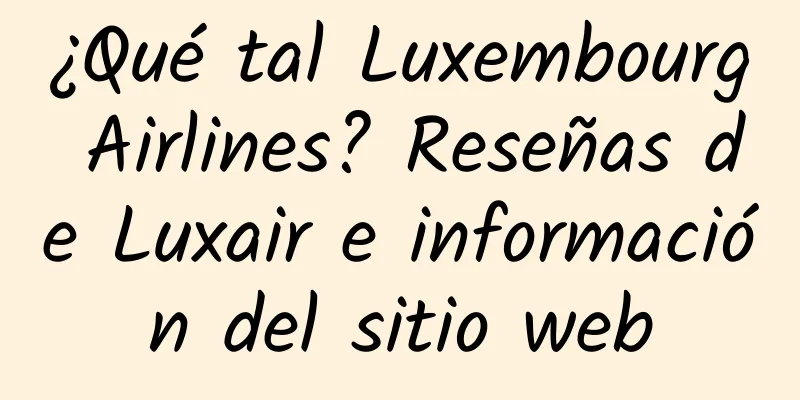 ¿Qué tal Luxembourg Airlines? Reseñas de Luxair e información del sitio web
