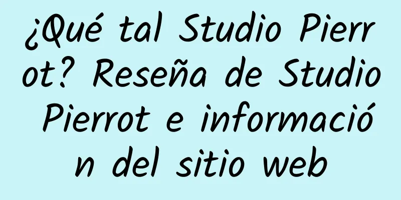 ¿Qué tal Studio Pierrot? Reseña de Studio Pierrot e información del sitio web