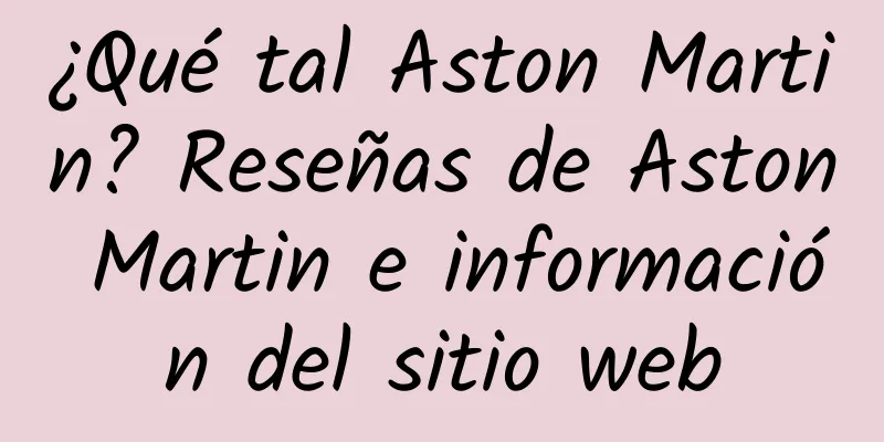 ¿Qué tal Aston Martin? Reseñas de Aston Martin e información del sitio web
