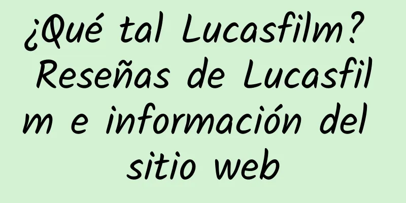 ¿Qué tal Lucasfilm? Reseñas de Lucasfilm e información del sitio web