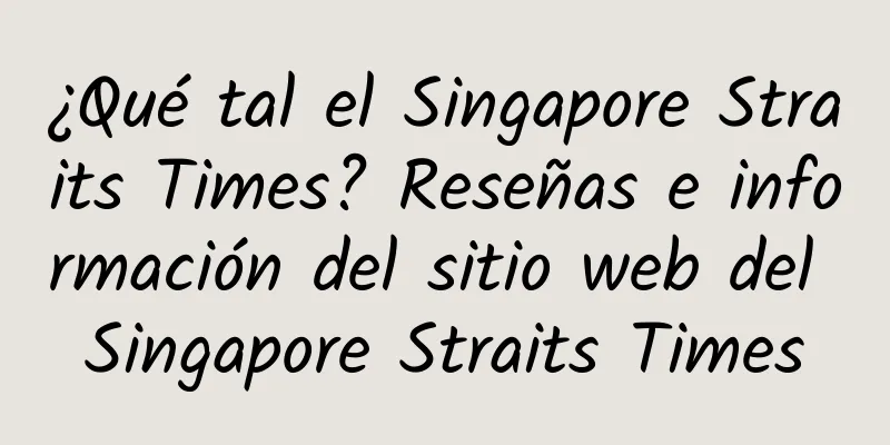¿Qué tal el Singapore Straits Times? Reseñas e información del sitio web del Singapore Straits Times