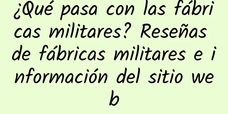 ¿Qué pasa con las fábricas militares? Reseñas de fábricas militares e información del sitio web