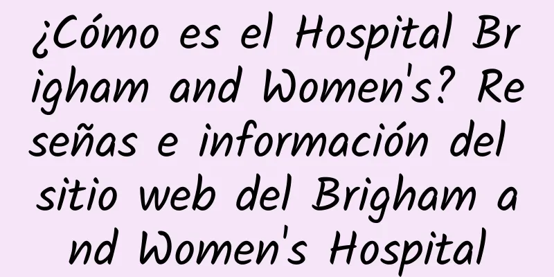 ¿Cómo es el Hospital Brigham and Women's? Reseñas e información del sitio web del Brigham and Women's Hospital