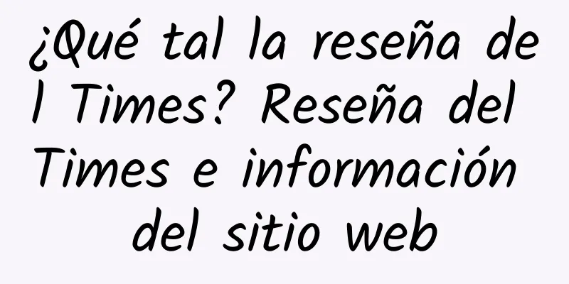 ¿Qué tal la reseña del Times? Reseña del Times e información del sitio web