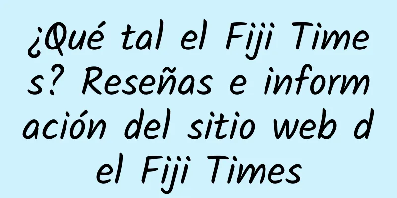 ¿Qué tal el Fiji Times? Reseñas e información del sitio web del Fiji Times