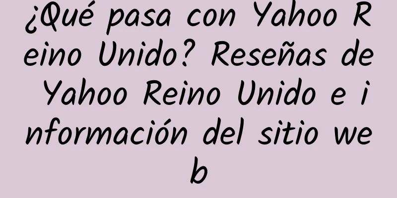 ¿Qué pasa con Yahoo Reino Unido? Reseñas de Yahoo Reino Unido e información del sitio web