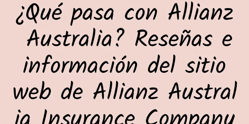 ¿Qué pasa con Allianz Australia? Reseñas e información del sitio web de Allianz Australia Insurance Company