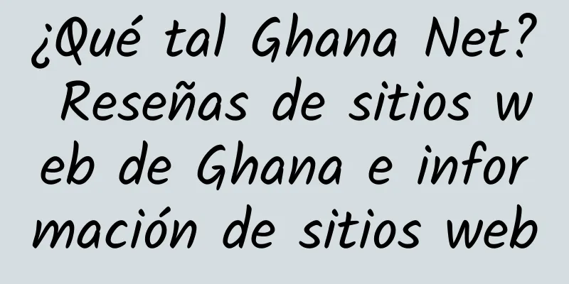 ¿Qué tal Ghana Net? Reseñas de sitios web de Ghana e información de sitios web