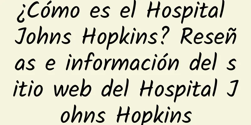 ¿Cómo es el Hospital Johns Hopkins? Reseñas e información del sitio web del Hospital Johns Hopkins