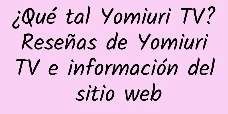 ¿Qué tal Yomiuri TV? Reseñas de Yomiuri TV e información del sitio web