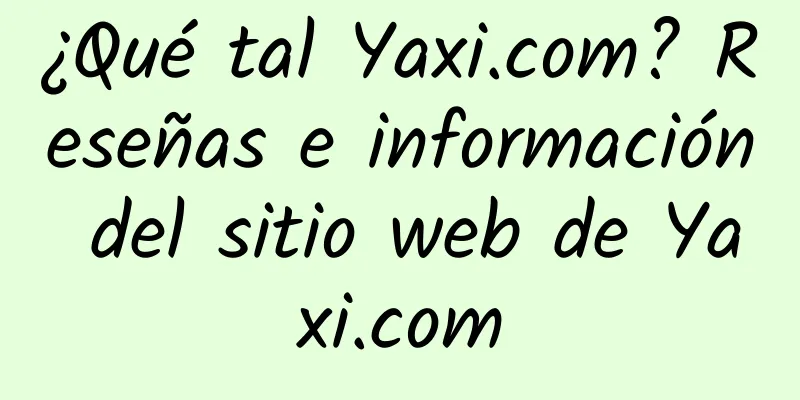 ¿Qué tal Yaxi.com? Reseñas e información del sitio web de Yaxi.com