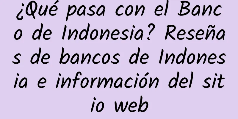 ¿Qué pasa con el Banco de Indonesia? Reseñas de bancos de Indonesia e información del sitio web