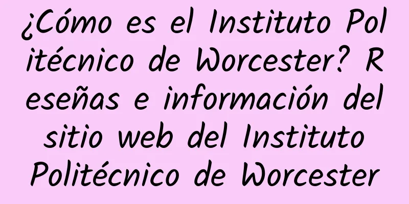 ¿Cómo es el Instituto Politécnico de Worcester? Reseñas e información del sitio web del Instituto Politécnico de Worcester
