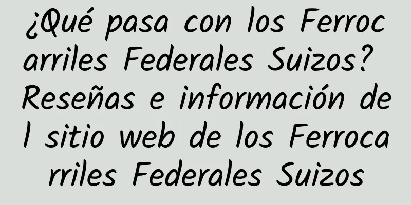 ¿Qué pasa con los Ferrocarriles Federales Suizos? Reseñas e información del sitio web de los Ferrocarriles Federales Suizos