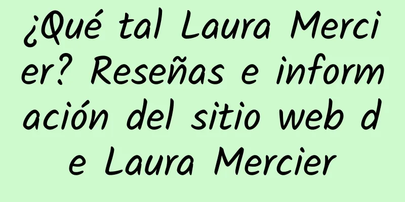 ¿Qué tal Laura Mercier? Reseñas e información del sitio web de Laura Mercier