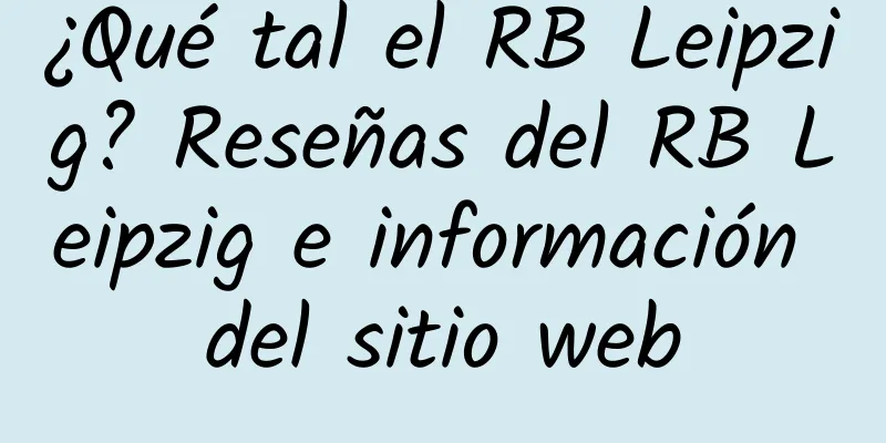 ¿Qué tal el RB Leipzig? Reseñas del RB Leipzig e información del sitio web