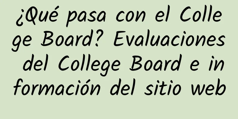 ¿Qué pasa con el College Board? Evaluaciones del College Board e información del sitio web