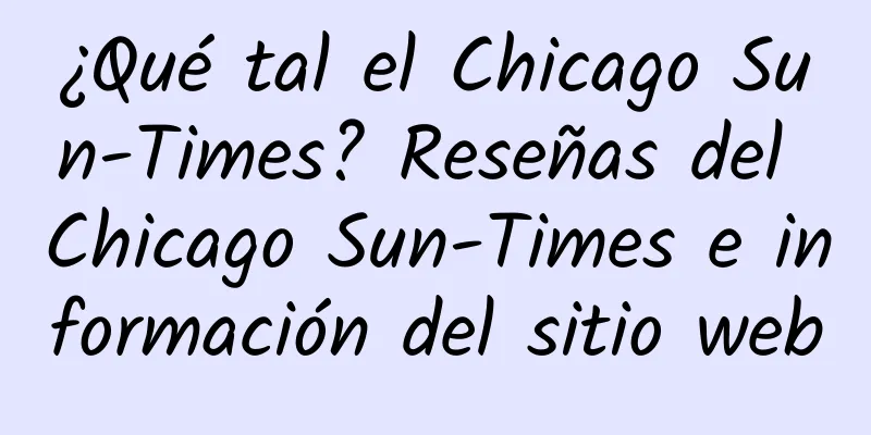 ¿Qué tal el Chicago Sun-Times? Reseñas del Chicago Sun-Times e información del sitio web