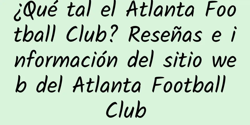 ¿Qué tal el Atlanta Football Club? Reseñas e información del sitio web del Atlanta Football Club