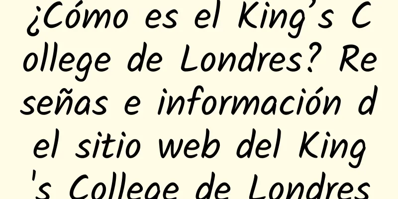 ¿Cómo es el King’s College de Londres? Reseñas e información del sitio web del King's College de Londres