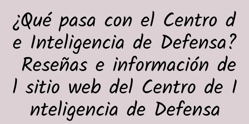¿Qué pasa con el Centro de Inteligencia de Defensa? Reseñas e información del sitio web del Centro de Inteligencia de Defensa