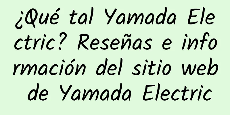 ¿Qué tal Yamada Electric? Reseñas e información del sitio web de Yamada Electric