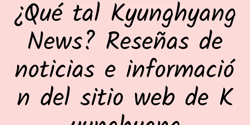 ¿Qué tal Kyunghyang News? Reseñas de noticias e información del sitio web de Kyunghyang