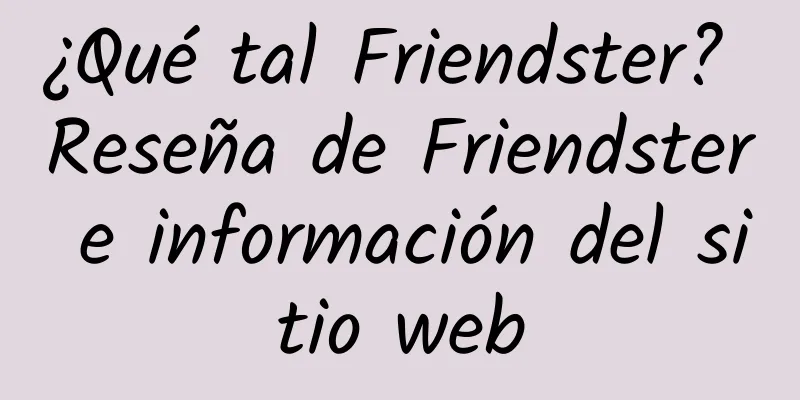 ¿Qué tal Friendster? Reseña de Friendster e información del sitio web
