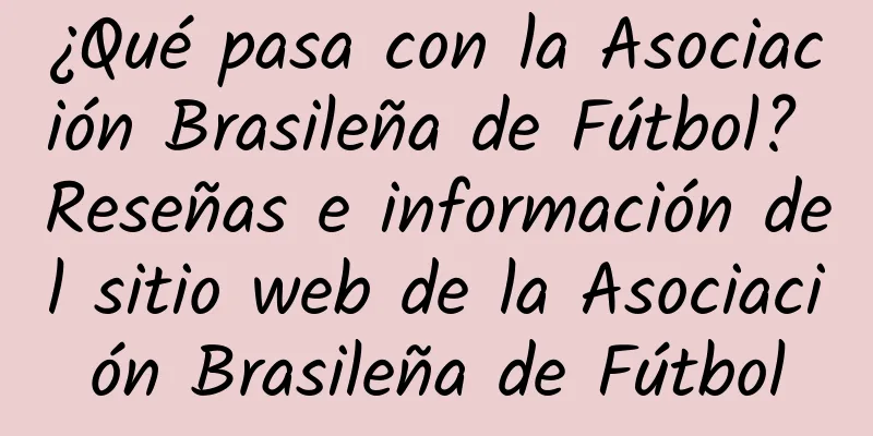 ¿Qué pasa con la Asociación Brasileña de Fútbol? Reseñas e información del sitio web de la Asociación Brasileña de Fútbol