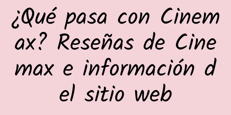 ¿Qué pasa con Cinemax? Reseñas de Cinemax e información del sitio web