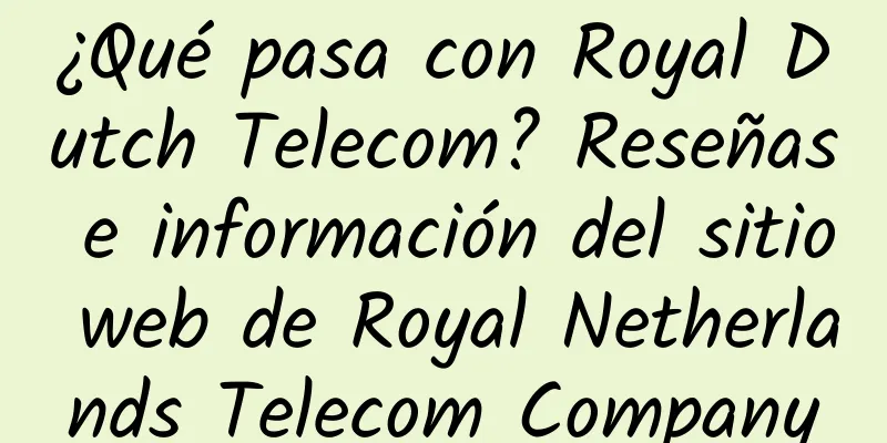 ¿Qué pasa con Royal Dutch Telecom? Reseñas e información del sitio web de Royal Netherlands Telecom Company