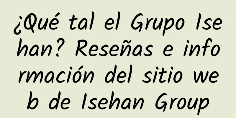 ¿Qué tal el Grupo Isehan? Reseñas e información del sitio web de Isehan Group
