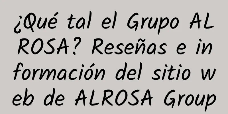 ¿Qué tal el Grupo ALROSA? Reseñas e información del sitio web de ALROSA Group